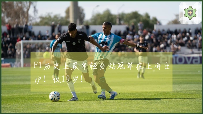 F1历史上最年轻分站冠军在上海出炉！仅19岁！