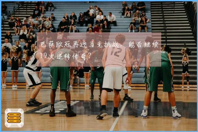 巴萨欧冠再迎马竞挑战，能否继续19次逆转传奇？